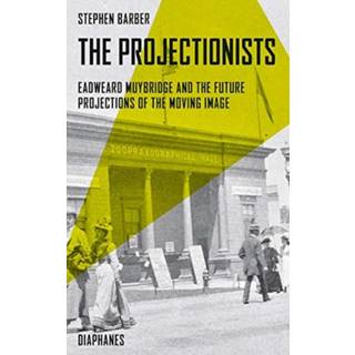 The Projectionists – Eadweard Muybridge and the Future Projections of the Moving Image