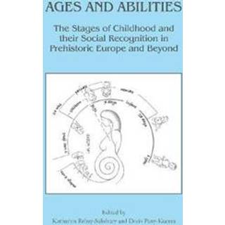Ages and Abilities: The Stages of Childhood and their Social Recognition in Prehistoric Europe and Beyond