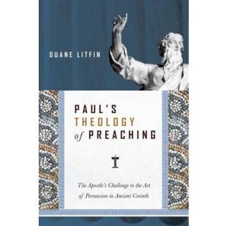 Paul`s Theology of Preaching – The Apostle`s Challenge to the Art of Persuasion in Ancient Corinth