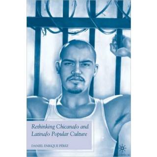 Rethinking Chicana/o and Latina/o Popular Culture