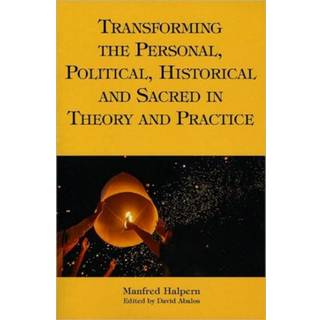 Transforming the Personal, Political, Historical and Sacred in Theory and Practice