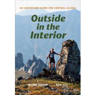 Outside in the Interior – An Adventure Guide for Central Alaska, Second Edition