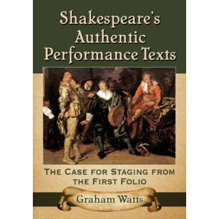 Shakespeare's Authentic Performance Texts (4, 2015) | Graham Watts