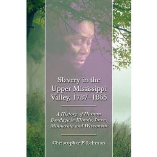 Slavery in the Upper Mississippi Valley, 1787-1865