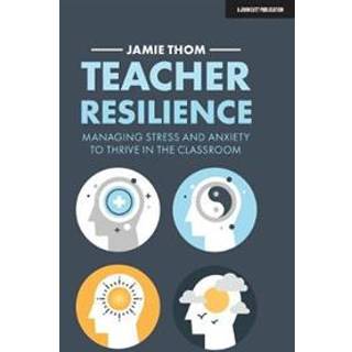 Teacher Resilience: Managing stress and anxiety to thrive in the classroom