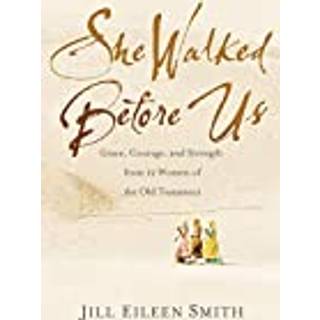 She Walked Before Us – Grace, Courage, and Strength from 12 Women of the Old Testament