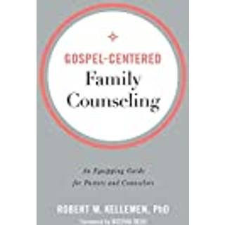 Gospel–Centered Family Counseling – An Equipping Guide for Pastors and Counselors