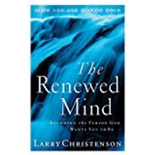 The Renewed Mind – Becoming the Person God Wants You to Be