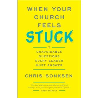 When Your Church Feels Stuck 7 Unavoidable Questio ns Every Leader Must Answer