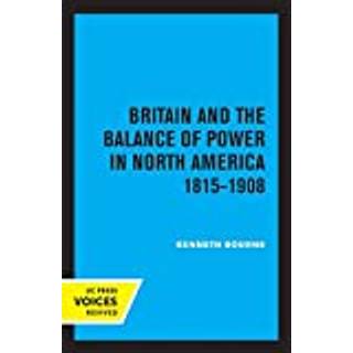 Britain and the Balance of Power in North America 1815-1908