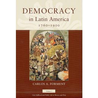 Democracy in Latin America, 1760-1900 (4, 2013) | Carlos A. Forment