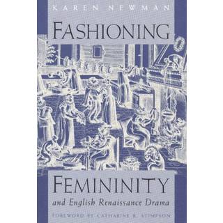 Fashioning Femininity and English Renaissance Drama