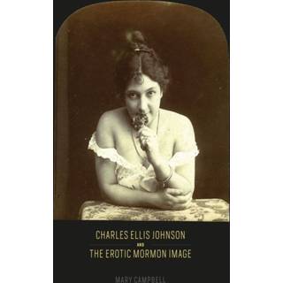 Charles Ellis Johnson and the Erotic Mormon Image