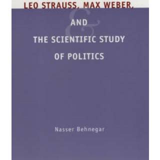 Leo Strauss, Max Weber, and the Scientific Study of Politics
