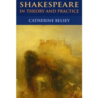 Shakespeare in Theory and Practice