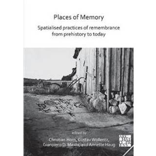Places of Memory: Spatialised Practices of Remembrance from Prehistory to Today