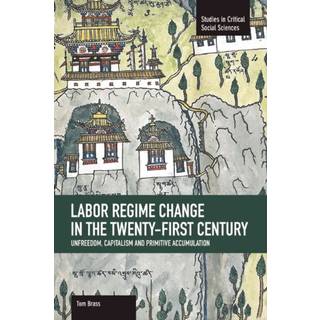Labor Regime Change In The Twenty-first Century: Unfreedom, Captalism And Primitive Accumulation