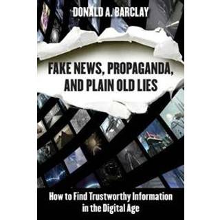 Fake News, Propaganda, and Plain Old Lies
