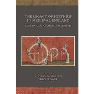 The Legacy of Boethius in Medieval England: The Consolation and its Afterlives