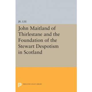 John Maitland of Thirlestane and the Foundation of the Stewart Despotism in Scotland