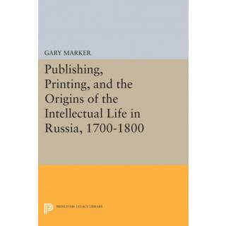 Publishing, Printing, and the Origins of the Intellectual Life in Russia, 1700-1800