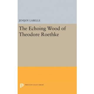 The Echoing Wood of Theodore Roethke