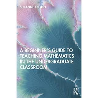 A Beginner's Guide to Teaching Mathematics in the Undergraduate Classroom