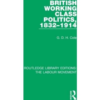 British Working Class Politics, 1832-1914