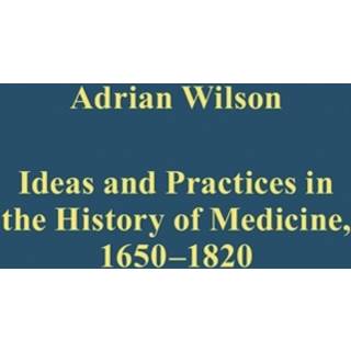 Ideas and Practices in the History of Medicine, 1650–1820