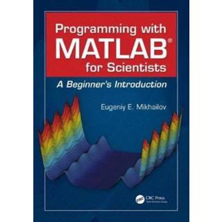 Programming with MATLAB for Scientists (4, 2018) | Eugeniy E. Mikhailov