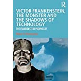 Victor Frankenstein, the Monster and the Shadows of Technology
