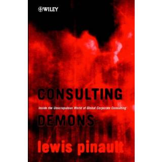 Consulting Demons - Inside the Unscrupulous World of Global Corporate Consulting