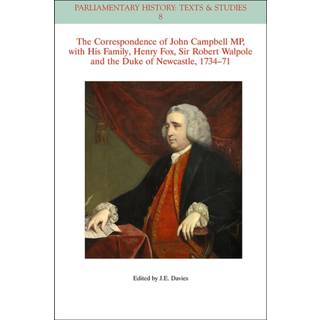 The Correspondence of John Campbell MP, with his Family, Henry Fox, Sir Robert Walpole and the Duke of Newcastle 1734 - 1771