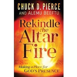 Rekindle the Altar Fire – Making a Place for God`s Presence