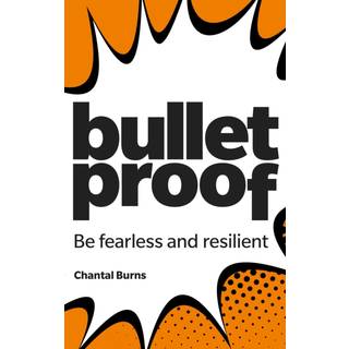 Bulletproof: Be fearless and resilient, no matter what