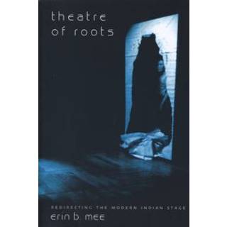 Theatre of Roots – Redirecting the Modern Indian Stage