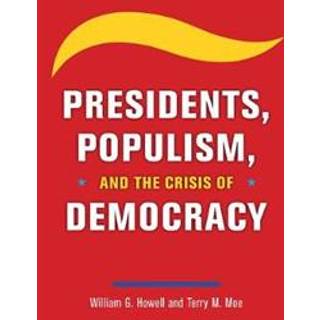 Presidents, Populism, and the Crisis of Democracy
