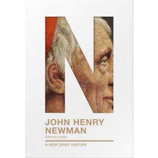 John Henry Newman: A Very Brief History