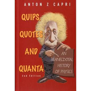 Quips, Quotes And Quanta: An Anecdotal History Of Physics (2nd Edition)