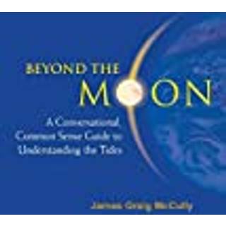 Beyond The Moon: A Conversational, Common Sense Guide To Understanding The Tides