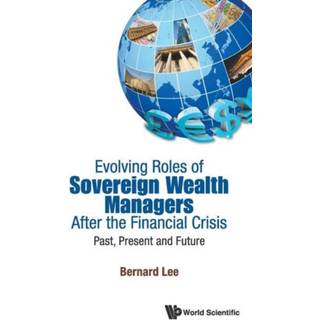 Evolving Roles Of Sovereign Wealth Managers After The Financial Crisis: Past, Present And Future