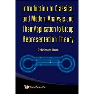 Introduction To Classical And Modern Analysis And Their Application To Group Representation Theory