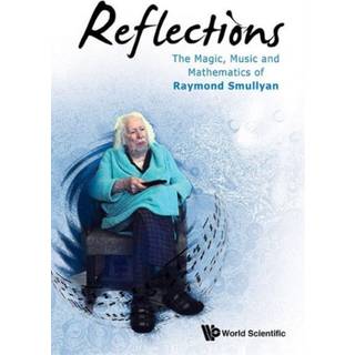Reflections: The Magic, Music And Mathematics Of Raymond Smullyan
