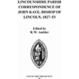 Lincolnshire Parish Correspondence of John Kaye, Bishop of Lincoln 1827-53