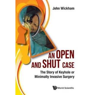 Open And Shut Case, An: The Story Of Keyhole Or Minimally Invasive Surgery