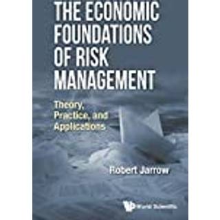 Economic Foundations Of Risk Management, The: Theory, Practice, And Applications
