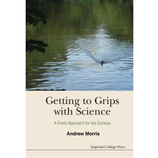 Getting To Grips With Science: A Fresh Approach For The Curious