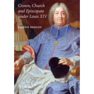 Crown, Church and Episcopate Under Louis XIV