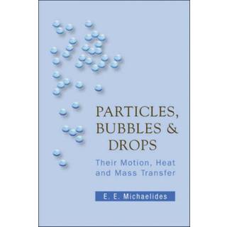 Particles, Bubbles And Drops: Their Motion, Heat And Mass Transfer