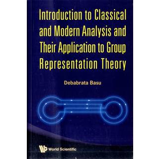 Introduction To Classical And Modern Analysis And Their Application To Group Representation Theory
